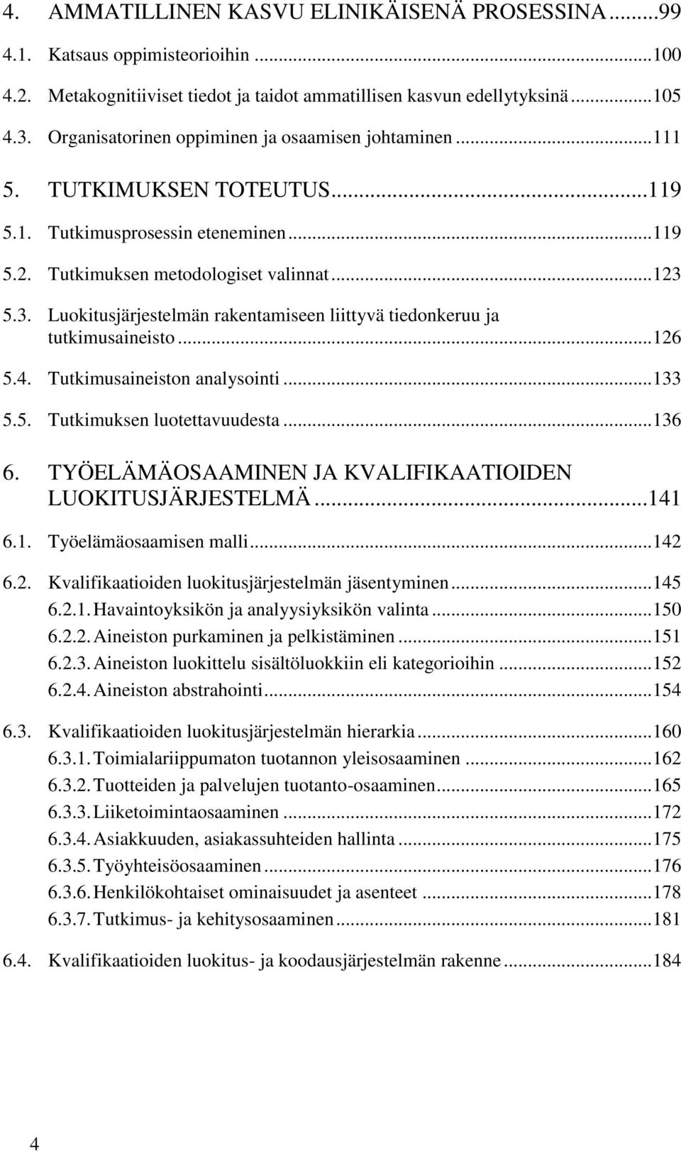 5.3. Luokitusjärjestelmän rakentamiseen liittyvä tiedonkeruu ja tutkimusaineisto... 126 5.4. Tutkimusaineiston analysointi... 133 5.5. Tutkimuksen luotettavuudesta... 136 6.