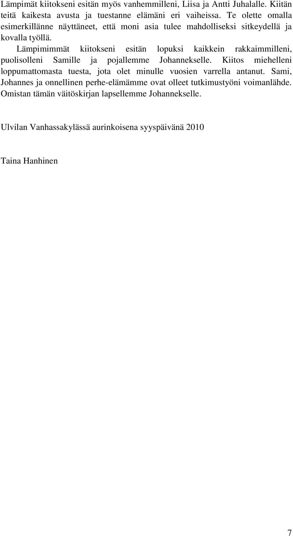 Lämpimimmät kiitokseni esitän lopuksi kaikkein rakkaimmilleni, puolisolleni Samille ja pojallemme Johannekselle.