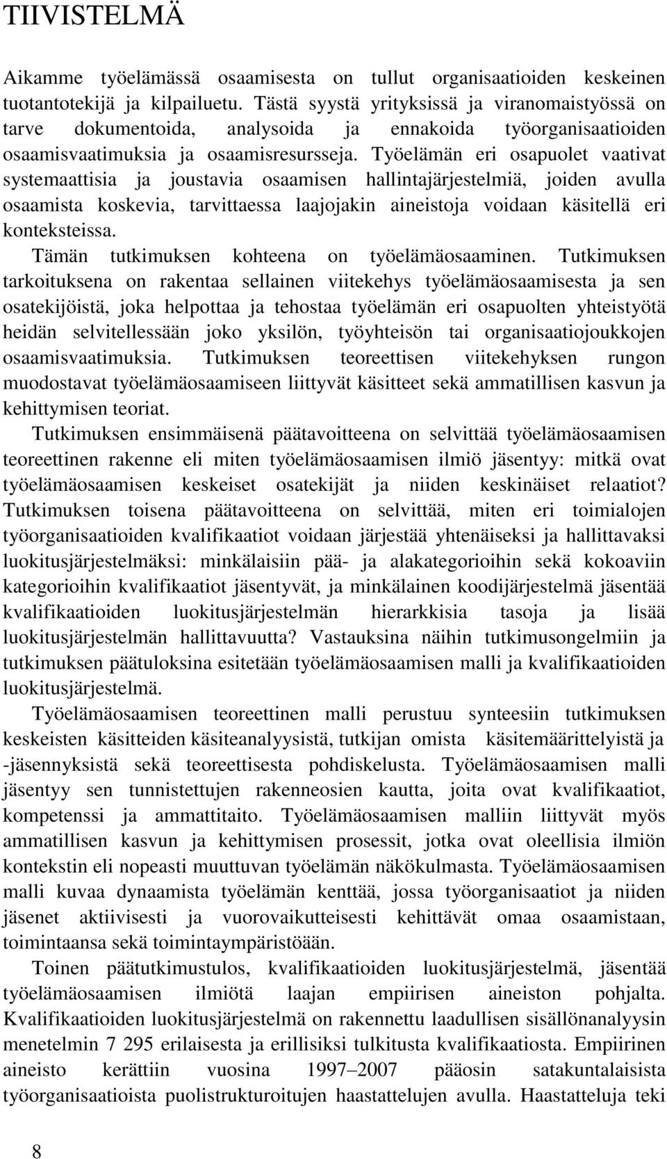 Työelämän eri osapuolet vaativat systemaattisia ja joustavia osaamisen hallintajärjestelmiä, joiden avulla osaamista koskevia, tarvittaessa laajojakin aineistoja voidaan käsitellä eri konteksteissa.