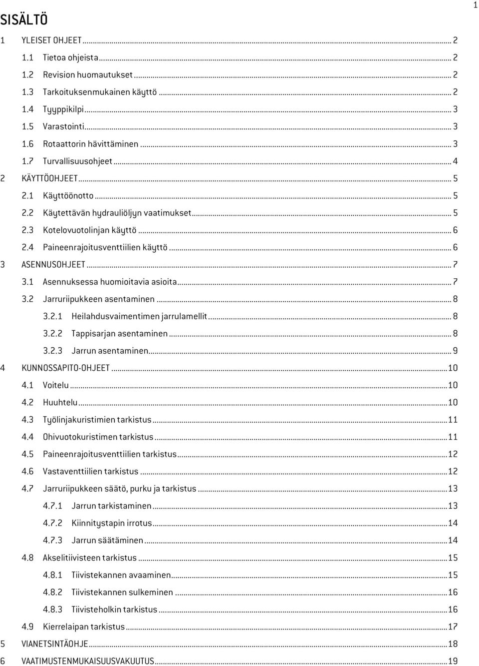 1 Asennuksessa huomioitavia asioita... 7 3.2 Jarruriipukkeen asentaminen... 8 3.2.1 Heilahdusvaimentimen jarrulamellit... 8 3.2.2 Tappisarjan asentaminen... 8 3.2.3 Jarrun asentaminen.