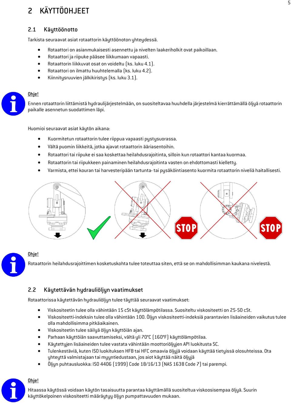 1). Ennen rotaattorin liittämistä hydraulijärjestelmään, on suositeltavaa huuhdella järjestelmä kierrättämällä öljyä rotaattorin paikalle asennetun suodattimen läpi.