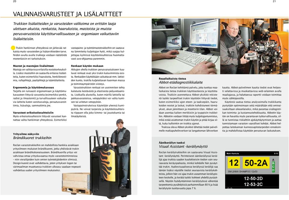 Niiden avulla avulla trukkeja voidaan räätälöidä monenlaisiin eri tarkoituksiin.
