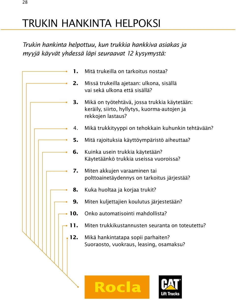 Mikä trukkityyppi on tehokkain kuhunkin tehtävään? 5. Mitä rajoituksia käyttöympäristö aiheuttaa? 6. kuinka usein trukkia käytetään? Käytetäänkö trukkia useissa vuoroissa? 7.