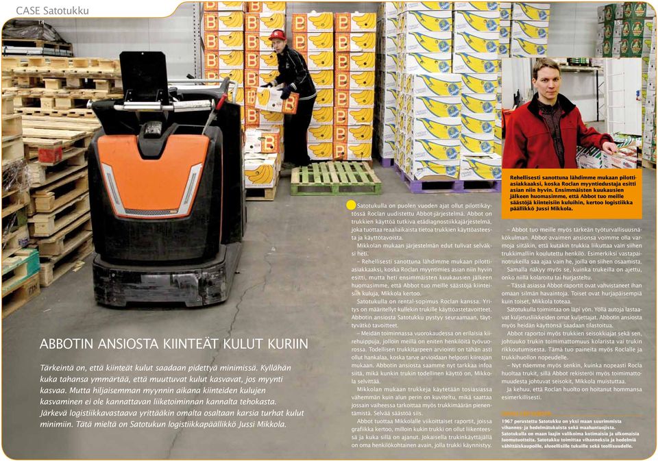 Järkevä logistiikkavastaava yrittääkin omalta osaltaan karsia turhat kulut minimiin. Tätä mieltä on Satotukun logistiikkapäällikkö Jussi Mikkola.