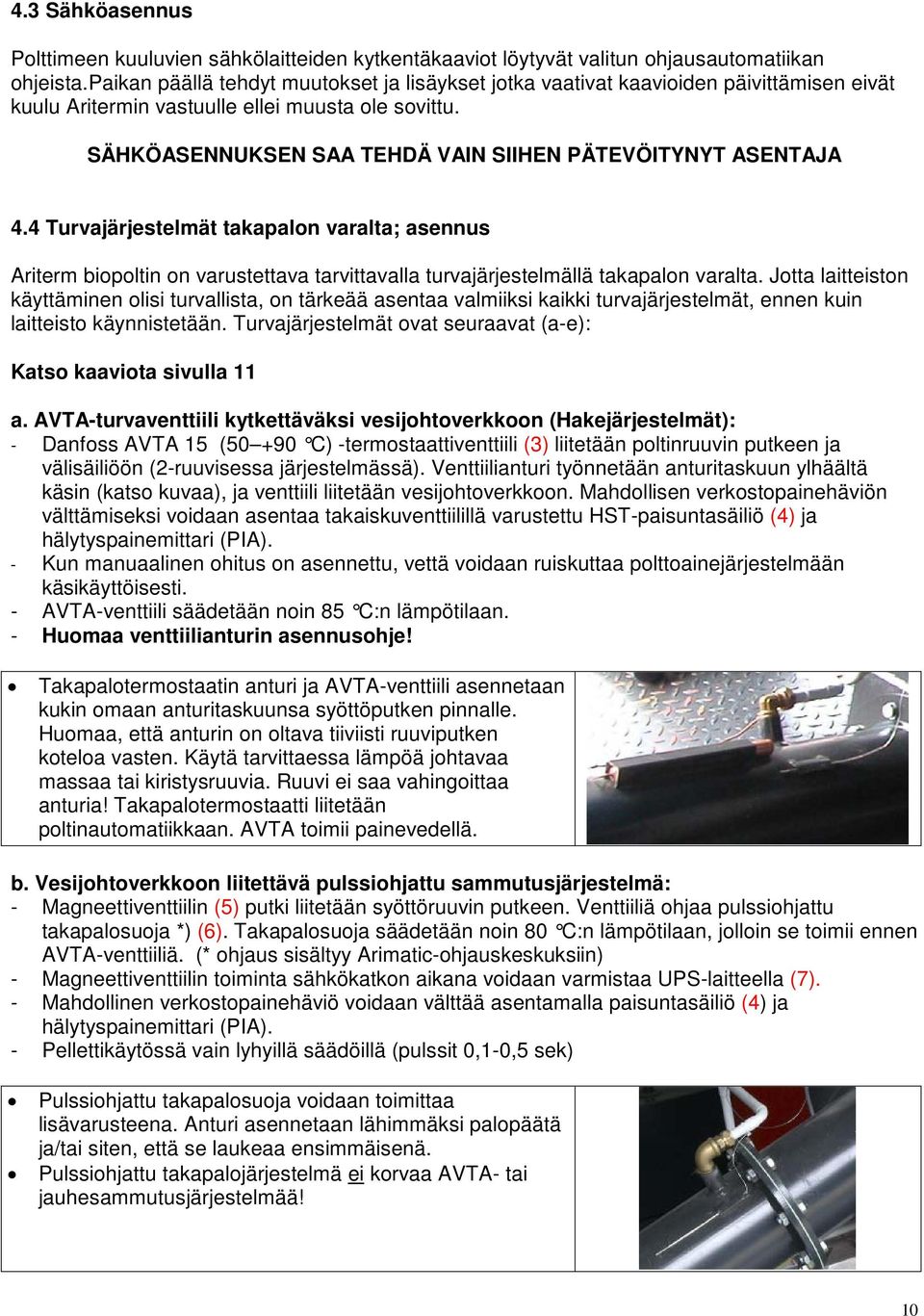 SÄHKÖASENNUKSEN SAA TEHDÄ VAIN SIIHEN PÄTEVÖITYNYT ASENTAJA 4.4 Turvajärjestelmät takapalon varalta; asennus Ariterm biopoltin on varustettava tarvittavalla turvajärjestelmällä takapalon varalta.