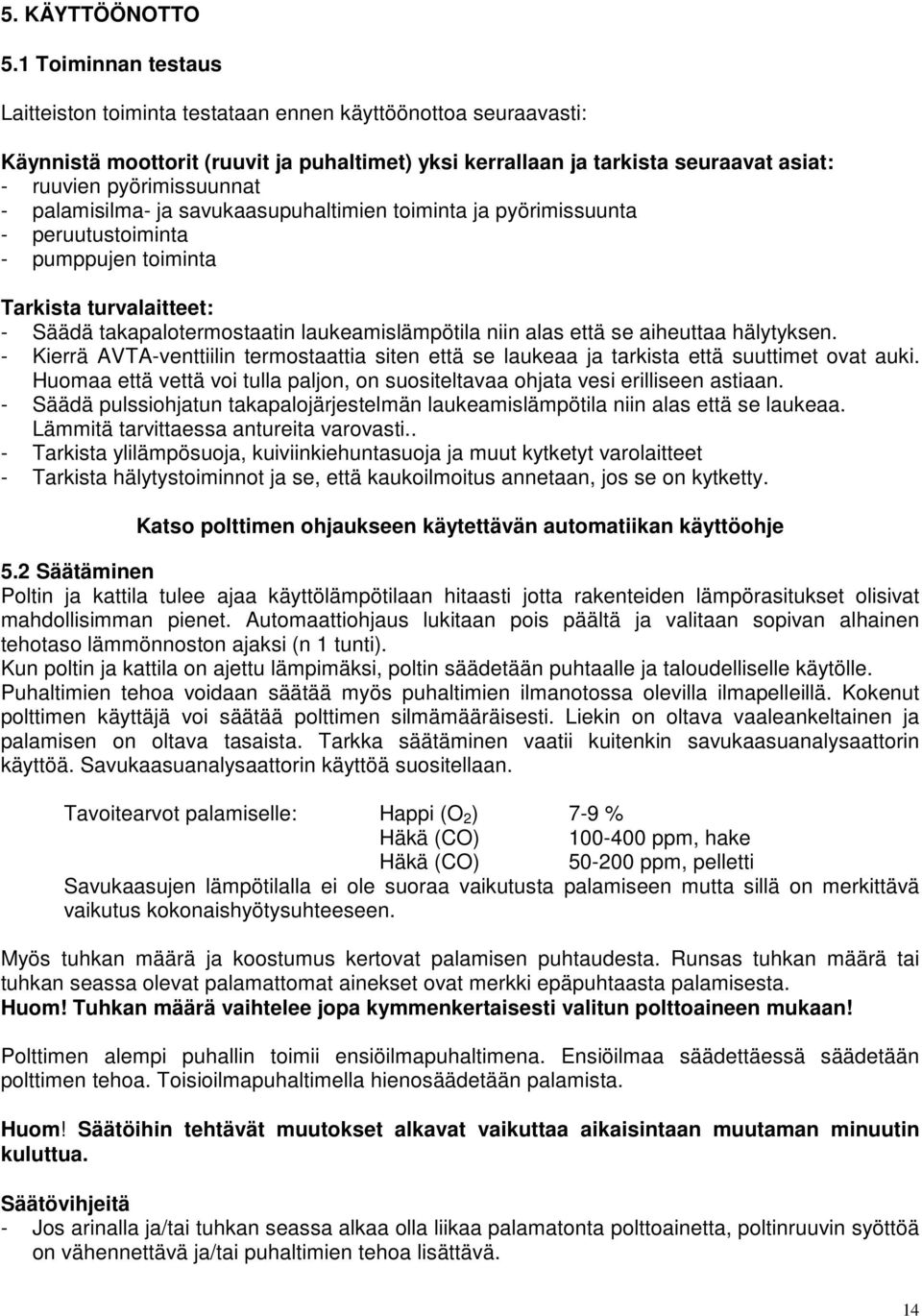 palamisilma- ja savukaasupuhaltimien toiminta ja pyörimissuunta - peruutustoiminta - pumppujen toiminta Tarkista turvalaitteet: - Säädä takapalotermostaatin laukeamislämpötila niin alas että se