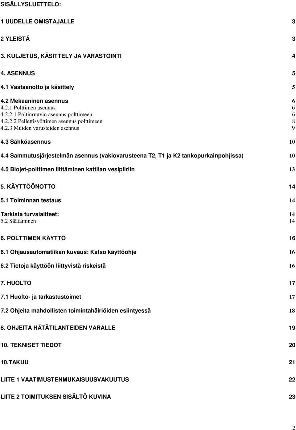 5 Biojet-polttimen liittäminen kattilan vesipiiriin 5 5 6 6 6 8 9 10 10 13 5. KÄYTTÖÖNOTTO 5.1 Toiminnan testaus Tarkista turvalaitteet: 5.2 Säätäminen 14 14 14 14 6. POLTTIMEN KÄYTTÖ 6.