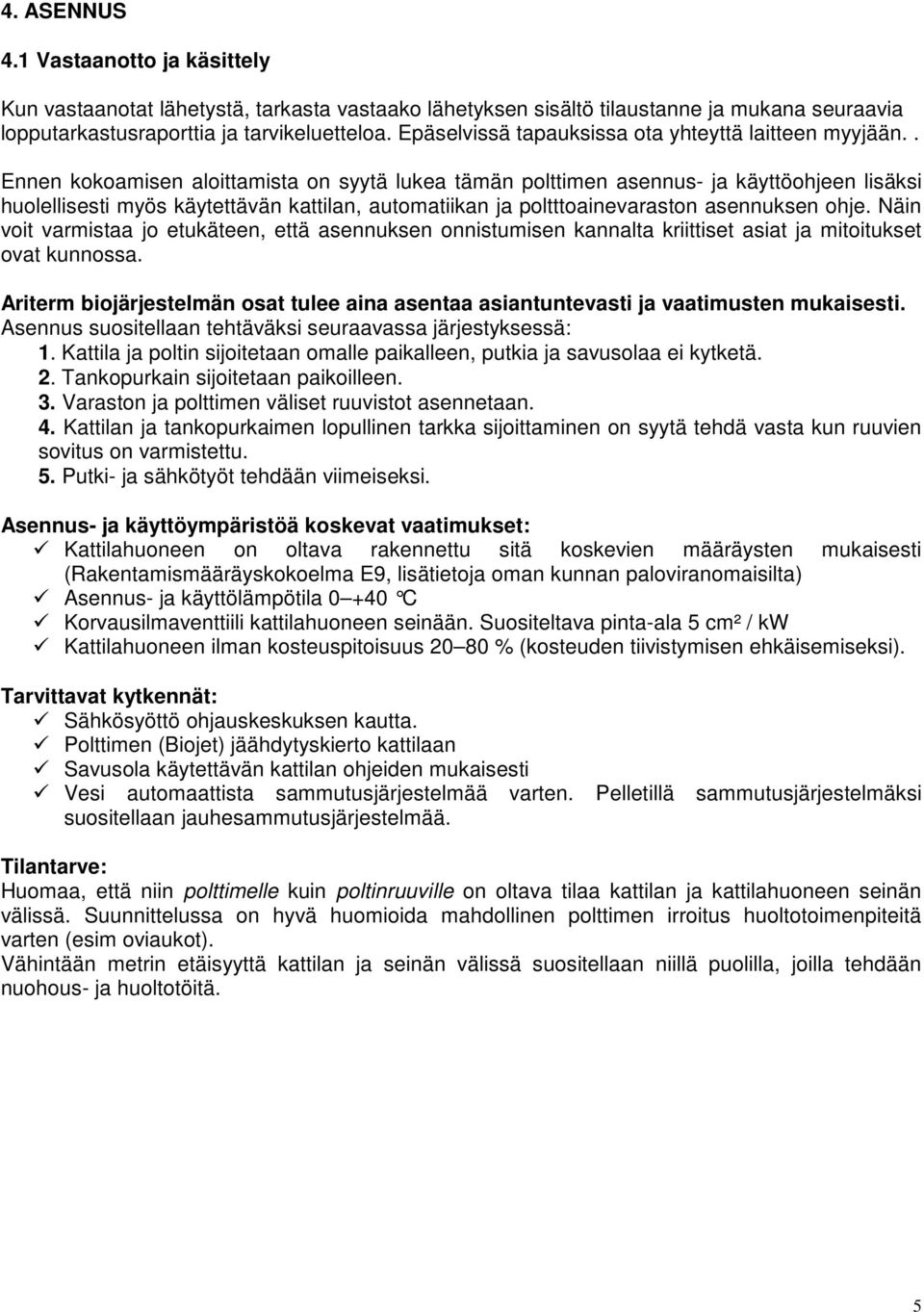 . Ennen kokoamisen aloittamista on syytä lukea tämän polttimen asennus- ja käyttöohjeen lisäksi huolellisesti myös käytettävän kattilan, automatiikan ja poltttoainevaraston asennuksen ohje.