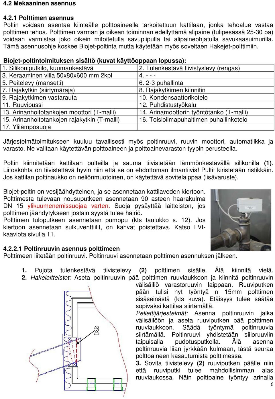 Tämä asennusohje koskee Biojet-poltinta mutta käytetään myös soveltaen Hakejet-polttimiin. Biojet-poltintoimituksen sisältö (kuvat käyttöoppaan lopussa): 1. Silikoniputkilo, kuumankestävä 2.