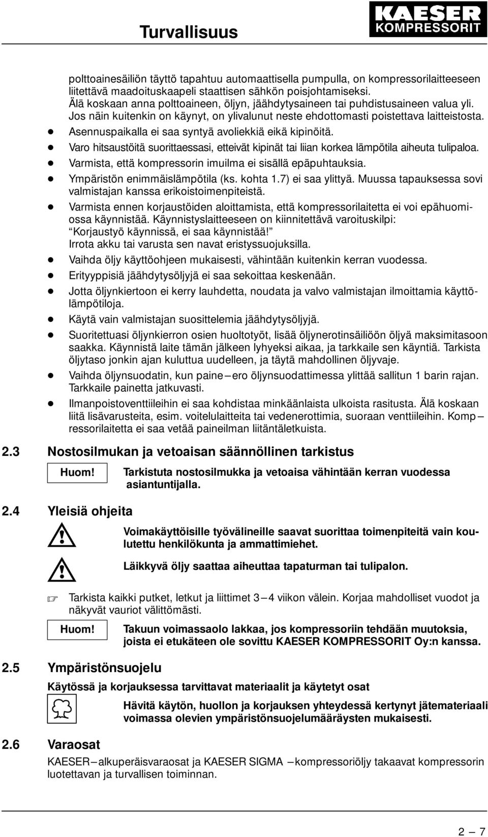 - Asennuspaikalla ei saa syntyä avoliekkiä eikä kipinöitä. - Varo hitsaustöitä suorittaessasi, etteivät kipinät tai liian korkea lämpötila aiheuta tulipaloa.