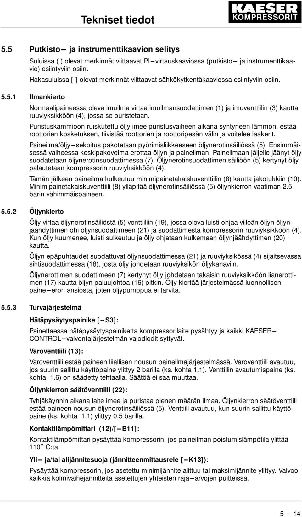 5.1 Ilmankierto Normaalipaineessa oleva imuilma virtaa imuilmansuodattimen (1) ja imuventtiilin (3) kautta ruuviyksikköön (4), jossa se puristetaan.