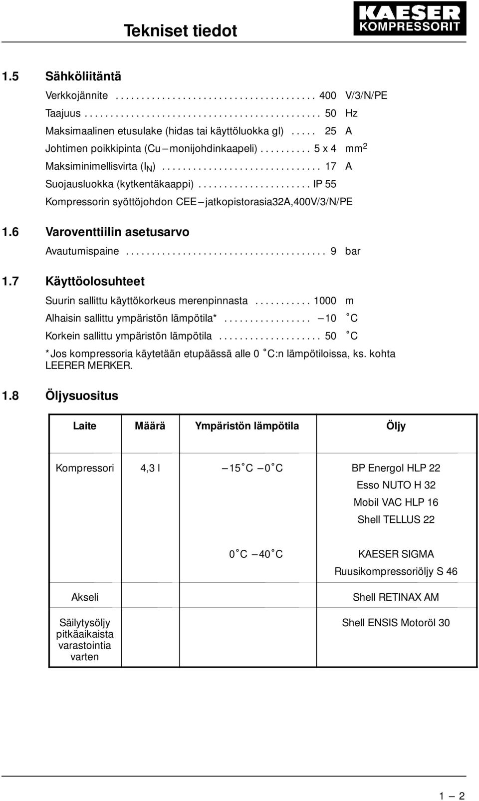 .. 9 bar 1.7 Käyttöolosuhteet Suurin sallittu käyttökorkeus merenpinnasta... 1000 m Alhaisin sallittu ympäristön lämpötila*... ---10 C Korkein sallittu ympäristön lämpötila.