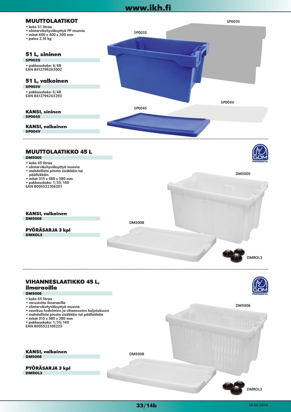 tai päällekkäin mitat 315 x 580 x 380 mm /35/140 EAN 8005522106201 DM5005 KANSI, valkoinen DM5008 PYÖRÄSARJA 3 kpl DMROL3 DM5008 DMROL3 VIHANNESLAATIKKO 45 L, ilmaraoilla DM5006 koko 45 litraa
