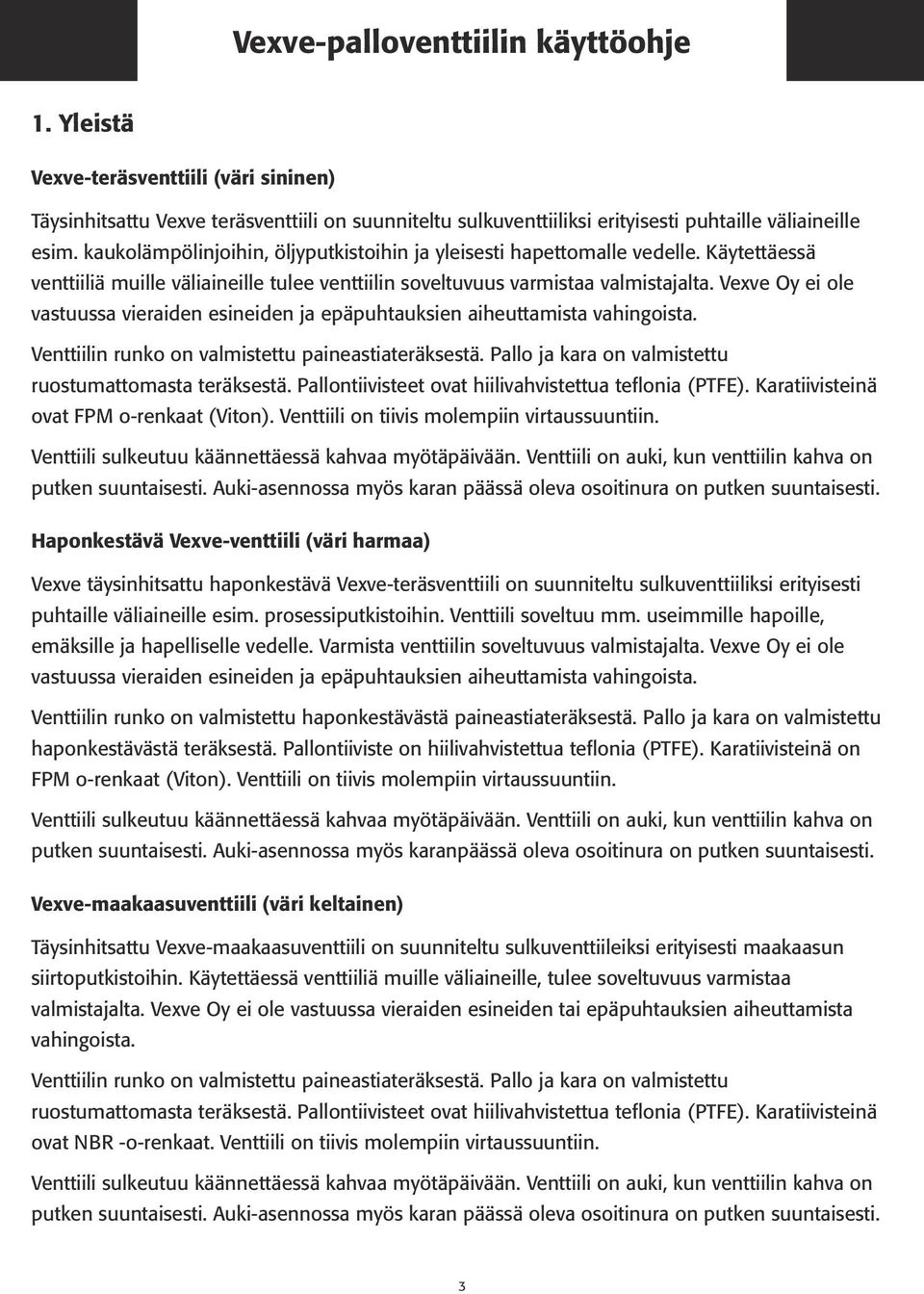 Vexve Oy ei ole vastuussa vieraiden esineiden ja epäpuhtauksien aiheuttamista vahingoista. Venttiilin runko on valmistettu paineastiateräksestä.