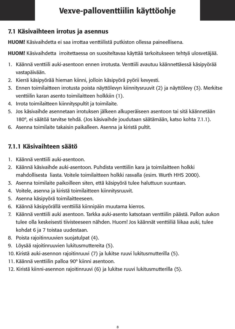 Ennen toimilaitteen irrotusta poista näyttölevyn kiinnitysruuvit (2) ja näyttölevy (3). Merkitse venttiilin karan asento toimilaitteen holkkiin (1). 4.