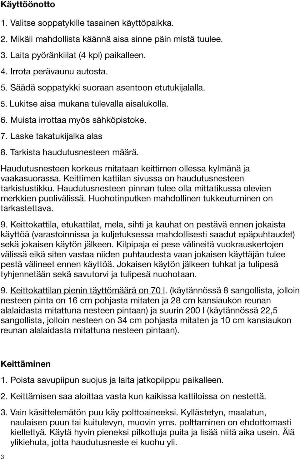 Haudutusnesteen korkeus mitataan keittimen ollessa kylmänä ja vaakasuorassa. Keittimen kattilan sivussa on haudutusnesteen tarkistustikku.