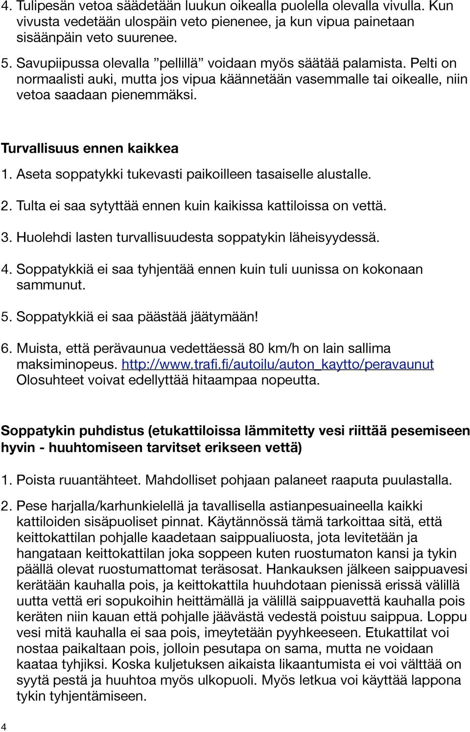 Turvallisuus ennen kaikkea 1. Aseta soppatykki tukevasti paikoilleen tasaiselle alustalle. 2. Tulta ei saa sytyttää ennen kuin kaikissa kattiloissa on vettä. 3.