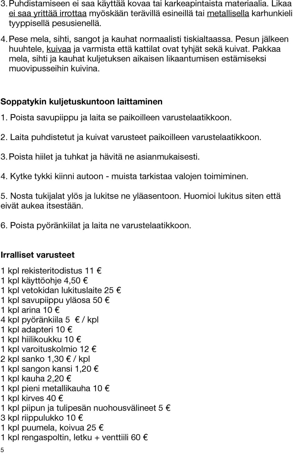 Pakkaa mela, sihti ja kauhat kuljetuksen aikaisen likaantumisen estämiseksi muovipusseihin kuivina. Soppatykin kuljetuskuntoon laittaminen 1.