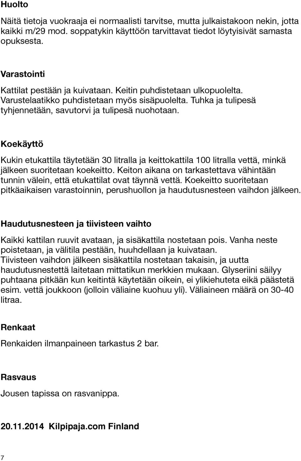 Koekäyttö Kukin etukattila täytetään 30 litralla ja keittokattila 100 litralla vettä, minkä jälkeen suoritetaan koekeitto.