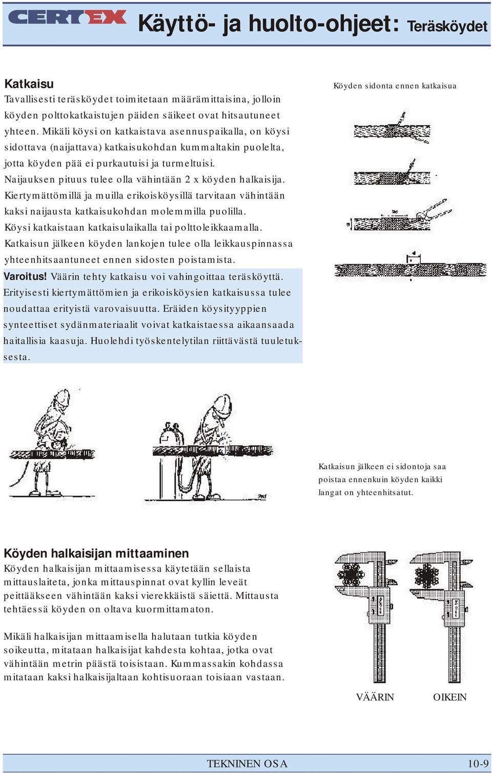 Naijauksen pituus tulee olla vähintään 2 x köyden halkaisija. Kiertymättömillä ja muilla erikoisköysillä tarvitaan vähintään kaksi naijausta katkaisukohdan molemmilla puolilla.