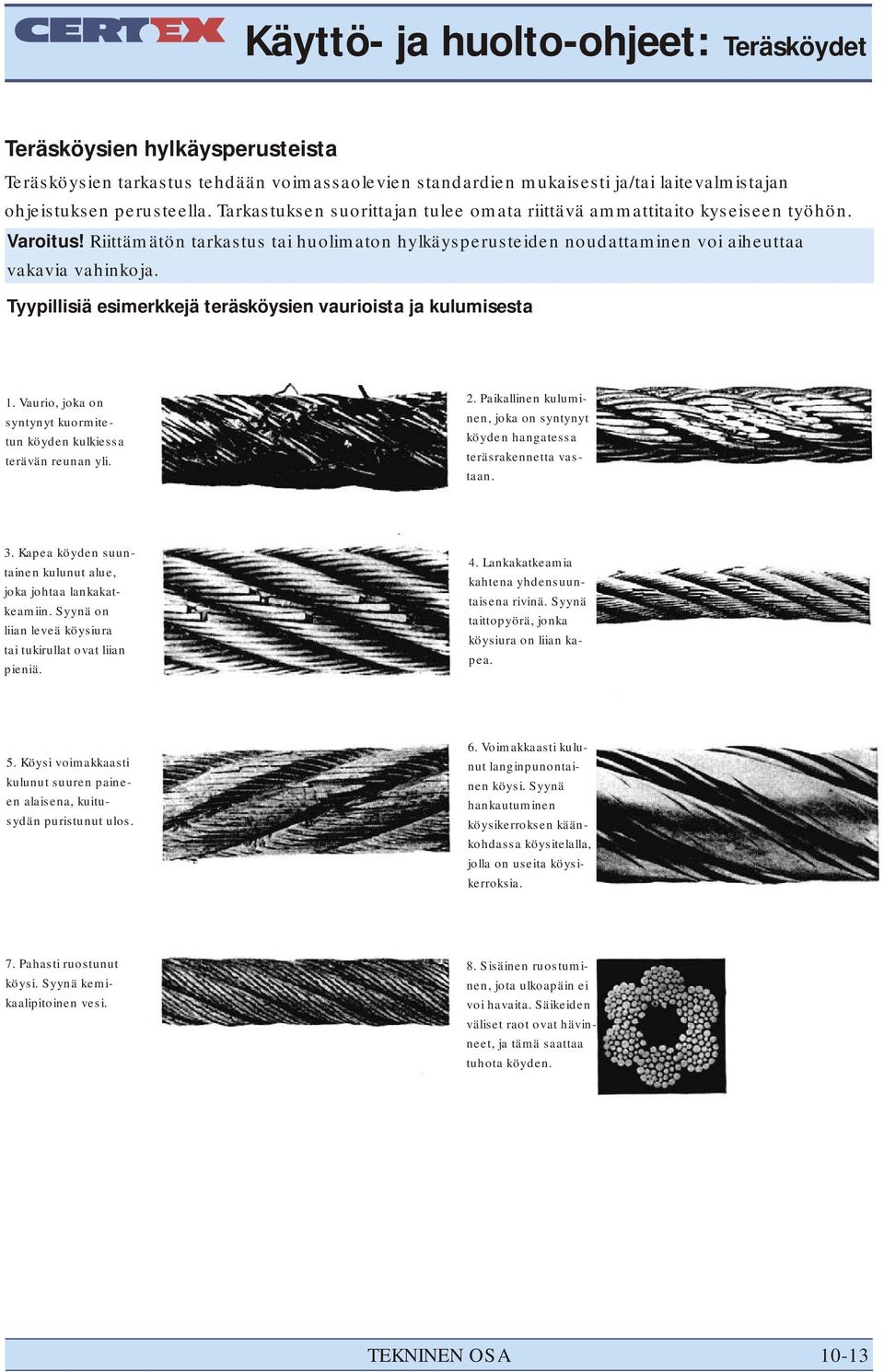 Tyypillisiä esimerkkejä teräsköysien vaurioista ja kulumisesta 1. Vaurio, joka on syntynyt kuormitetun köyden kulkiessa terävän reunan yli. 2.