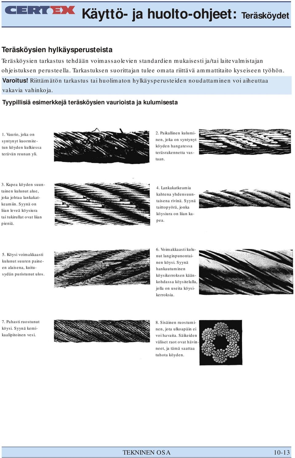 Tyypillisiä esimerkkejä teräsköysien vaurioista ja kulumisesta 1. Vaurio, joka on syntynyt kuormitetun köyden kulkiessa terävän reunan yli. 2.