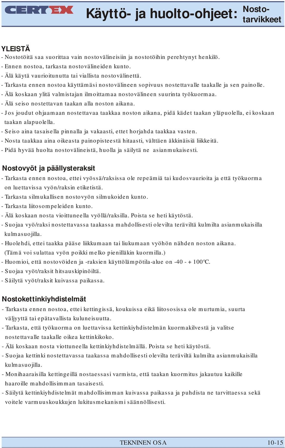 - Älä koskaan ylitä valmistajan ilmoittamaa nostovälineen suurinta työkuormaa. - Älä seiso nostettavan taakan alla noston aikana.