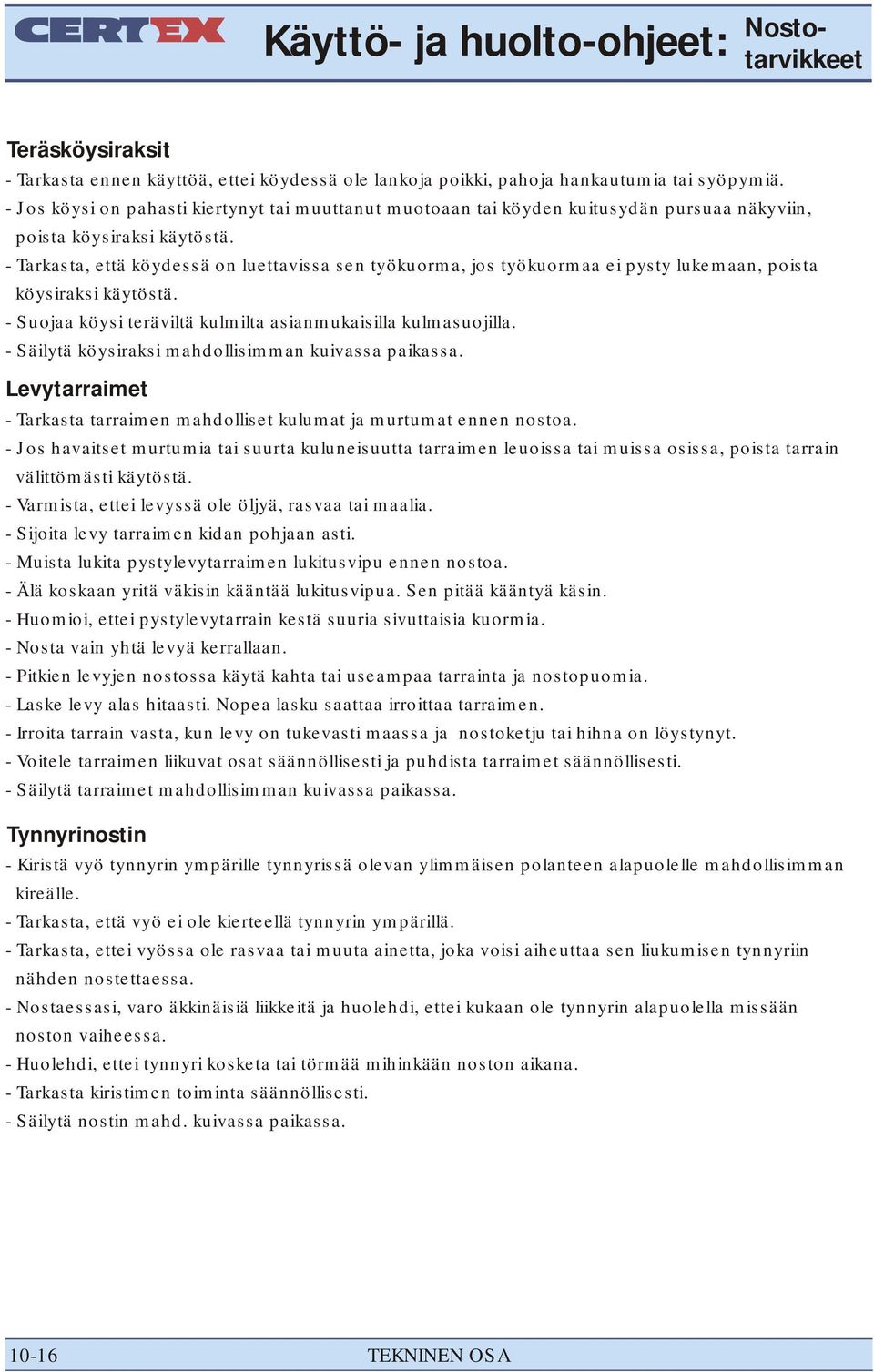 - Tarkasta, että köydessä on luettavissa sen työkuorma, jos työkuormaa ei pysty lukemaan, poista köysiraksi käytöstä. - Suojaa köysi teräviltä kulmilta asianmukaisilla kulmasuojilla.