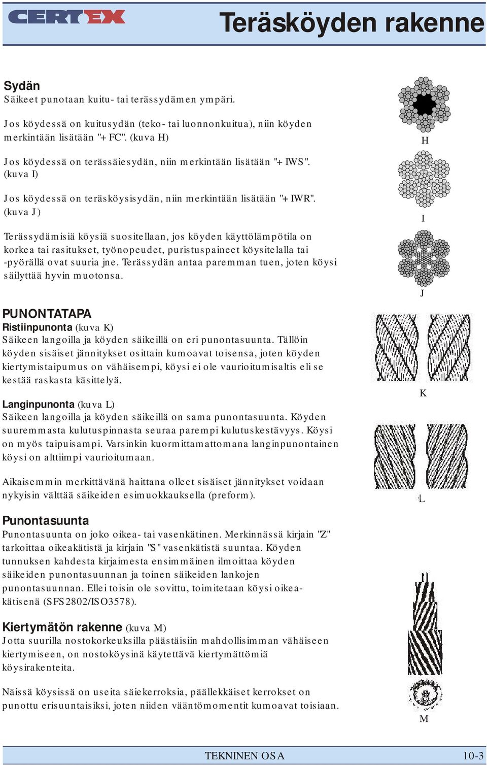 (kuva J) Terässydämisiä köysiä suositellaan, jos köyden käyttölämpötila on korkea tai rasitukset, työnopeudet, puristuspaineet köysitelalla tai -pyörällä ovat suuria jne.