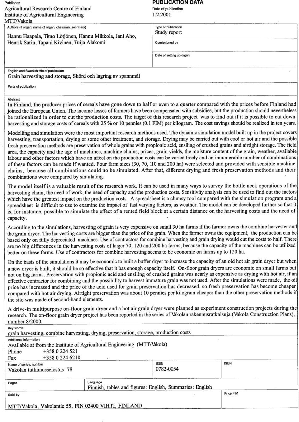 report Comissioned by Date of setting up organ English and Swedish title of publication Grain harvesting and storage, Skörd och lagring av spannmål Parts of publication Abstract In Finland, the