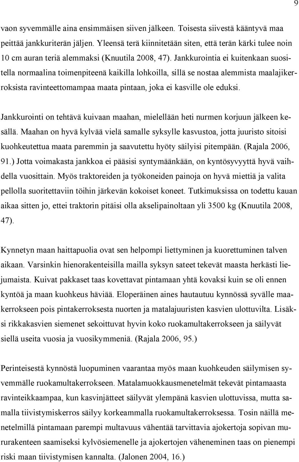 Jankkurointia ei kuitenkaan suositella normaalina toimenpiteenä kaikilla lohkoilla, sillä se nostaa alemmista maalajikerroksista ravinteettomampaa maata pintaan, joka ei kasville ole eduksi.