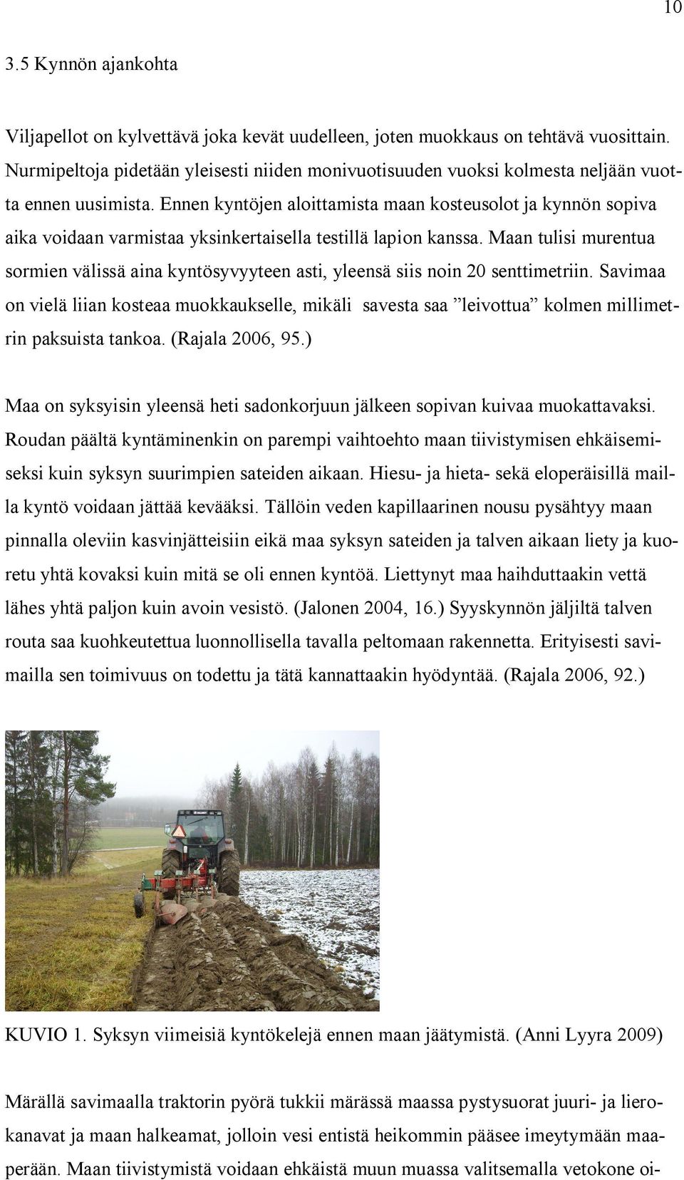 Ennen kyntöjen aloittamista maan kosteusolot ja kynnön sopiva aika voidaan varmistaa yksinkertaisella testillä lapion kanssa.