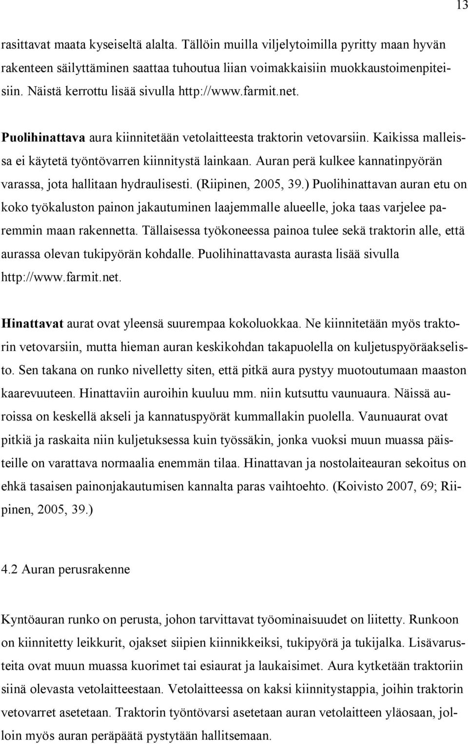 Auran perä kulkee kannatinpyörän varassa, jota hallitaan hydraulisesti. (Riipinen, 2005, 39.