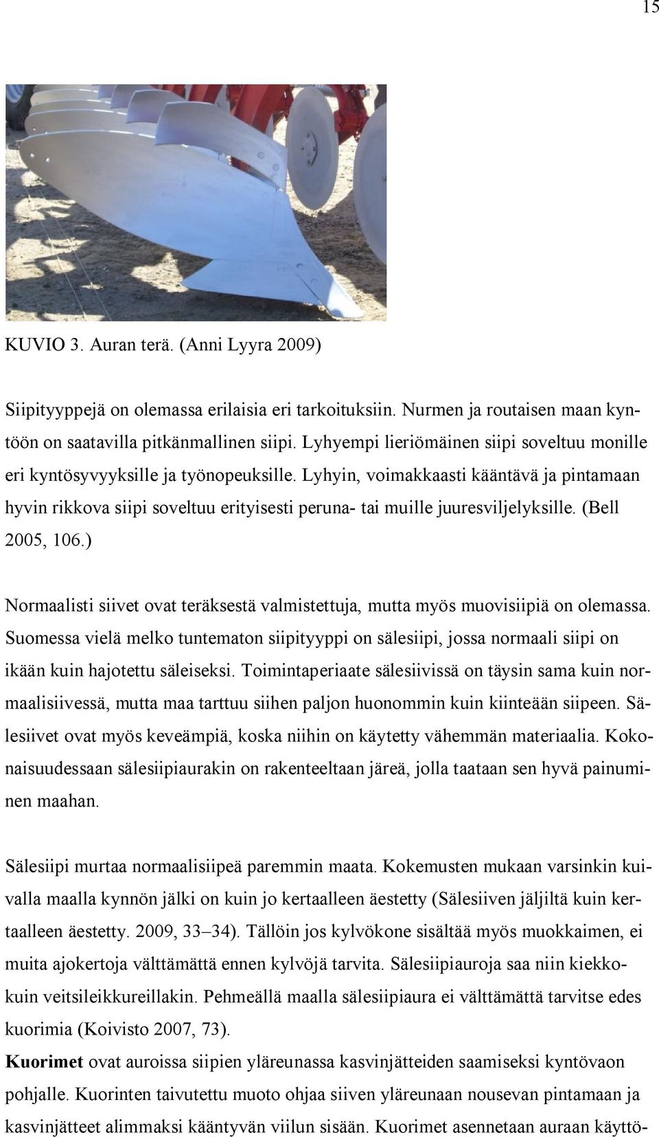 Lyhyin, voimakkaasti kääntävä ja pintamaan hyvin rikkova siipi soveltuu erityisesti peruna- tai muille juuresviljelyksille. (Bell 2005, 106.