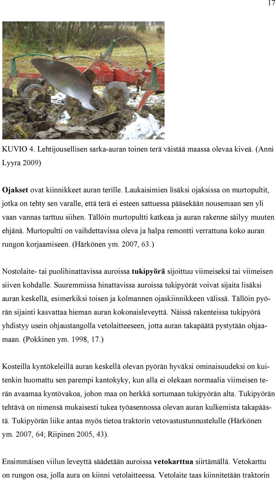 Tällöin murtopultti katkeaa ja auran rakenne säilyy muuten ehjänä. Murtopultti on vaihdettavissa oleva ja halpa remontti verrattuna koko auran rungon korjaamiseen. (Härkönen ym. 2007, 63.
