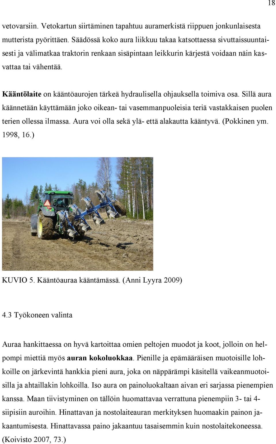 Kääntölaite on kääntöaurojen tärkeä hydraulisella ohjauksella toimiva osa. Sillä aura käännetään käyttämään joko oikean- tai vasemmanpuoleisia teriä vastakkaisen puolen terien ollessa ilmassa.