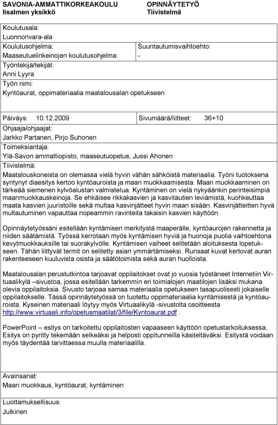 2009 Sivumäärä/liitteet: 36+10 Ohjaaja/ohjaajat: Jarkko Partanen, Pirjo Suhonen Toimeksiantaja: Ylä-Savon ammattiopisto, maaseutuopetus, Jussi Ahonen Tiivistelmä: Maatalouskoneista on olemassa vielä