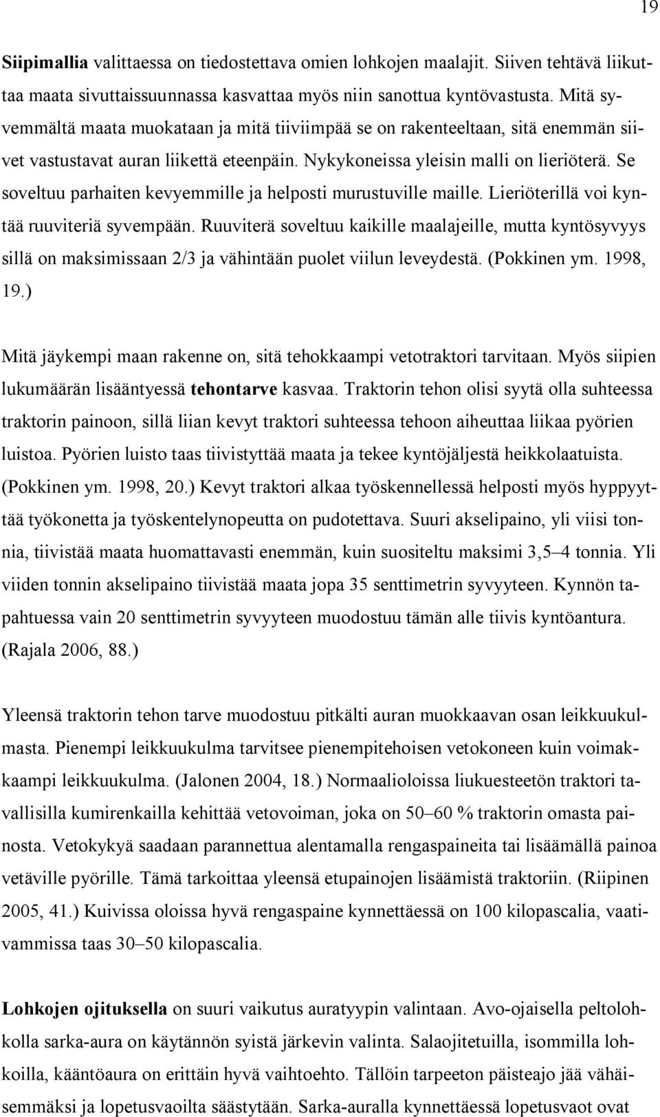 Se soveltuu parhaiten kevyemmille ja helposti murustuville maille. Lieriöterillä voi kyntää ruuviteriä syvempään.