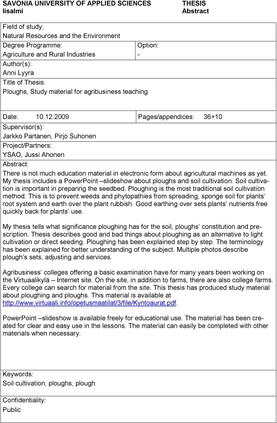 2009 Pages/appendices: 36+10 Supervisor(s): Jarkko Partanen, Pirjo Suhonen Project/Partners: YSAO, Jussi Ahonen Abstract: There is not much education material in electronic form about agricultural