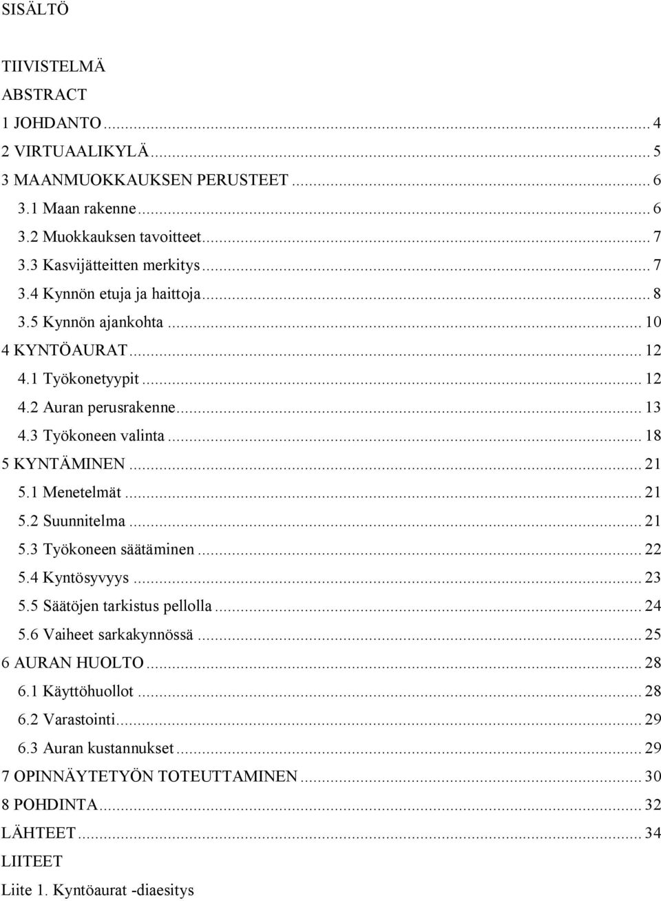 .. 21 5.1 Menetelmät... 21 5.2 Suunnitelma... 21 5.3 Työkoneen säätäminen... 22 5.4 Kyntösyvyys... 23 5.5 Säätöjen tarkistus pellolla... 24 5.6 Vaiheet sarkakynnössä.