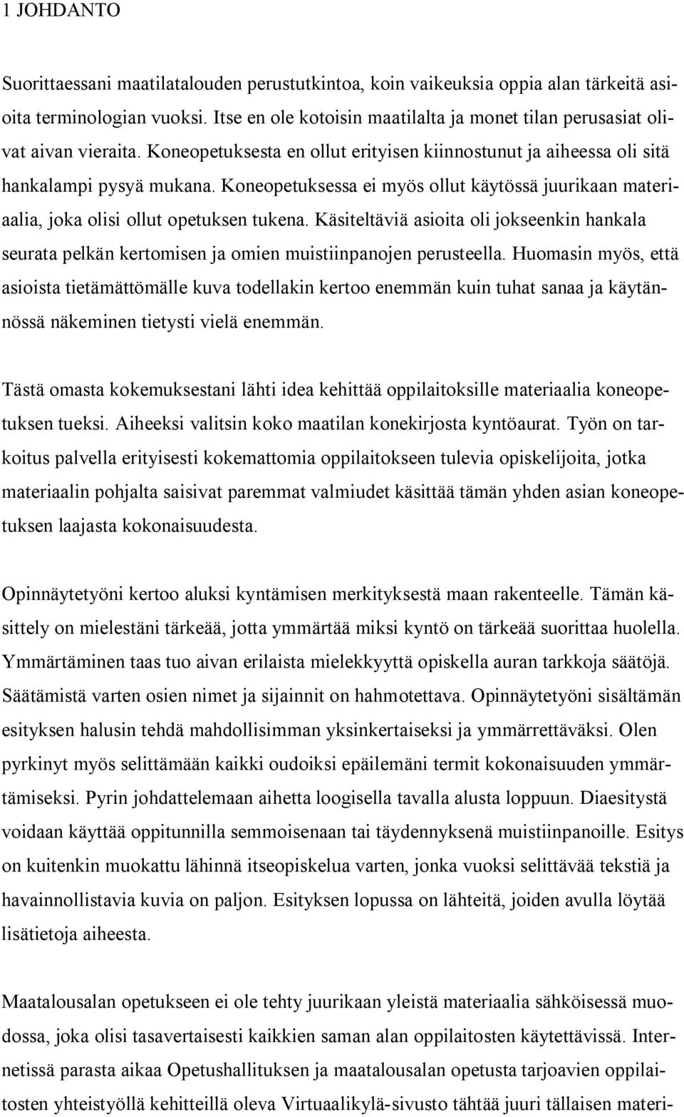 Koneopetuksessa ei myös ollut käytössä juurikaan materiaalia, joka olisi ollut opetuksen tukena.