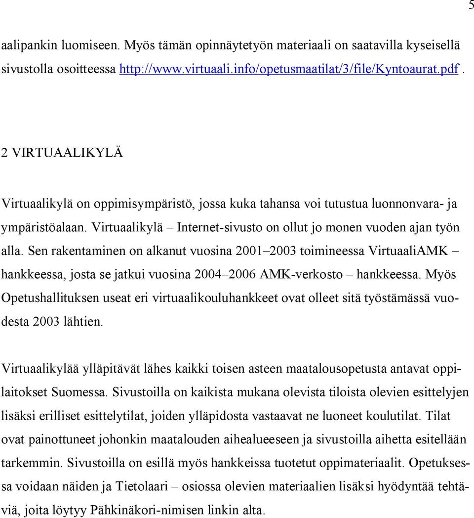 Sen rakentaminen on alkanut vuosina 2001 2003 toimineessa VirtuaaliAMK hankkeessa, josta se jatkui vuosina 2004 2006 AMK-verkosto hankkeessa.