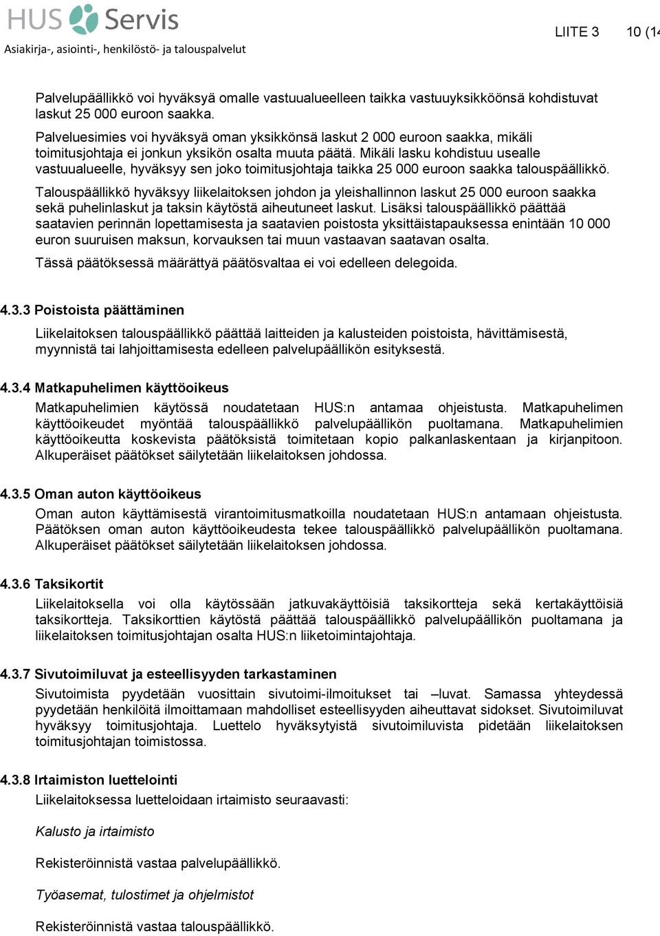 Mikäli lasku kohdistuu usealle vastuualueelle, hyväksyy sen joko toimitusjohtaja taikka 25 000 euroon saakka talouspäällikkö.