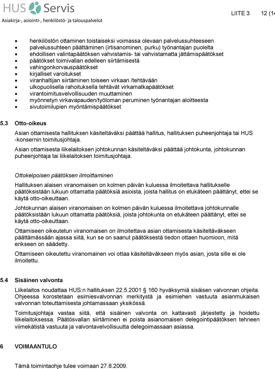 rahoituksella tehtävät virkamatkapäätökset virantoimitusvelvollisuuden muuttaminen myönnetyn virkavapauden/työloman peruminen työnantajan aloitteesta sivutoimilupien myöntämispäätökset 5.