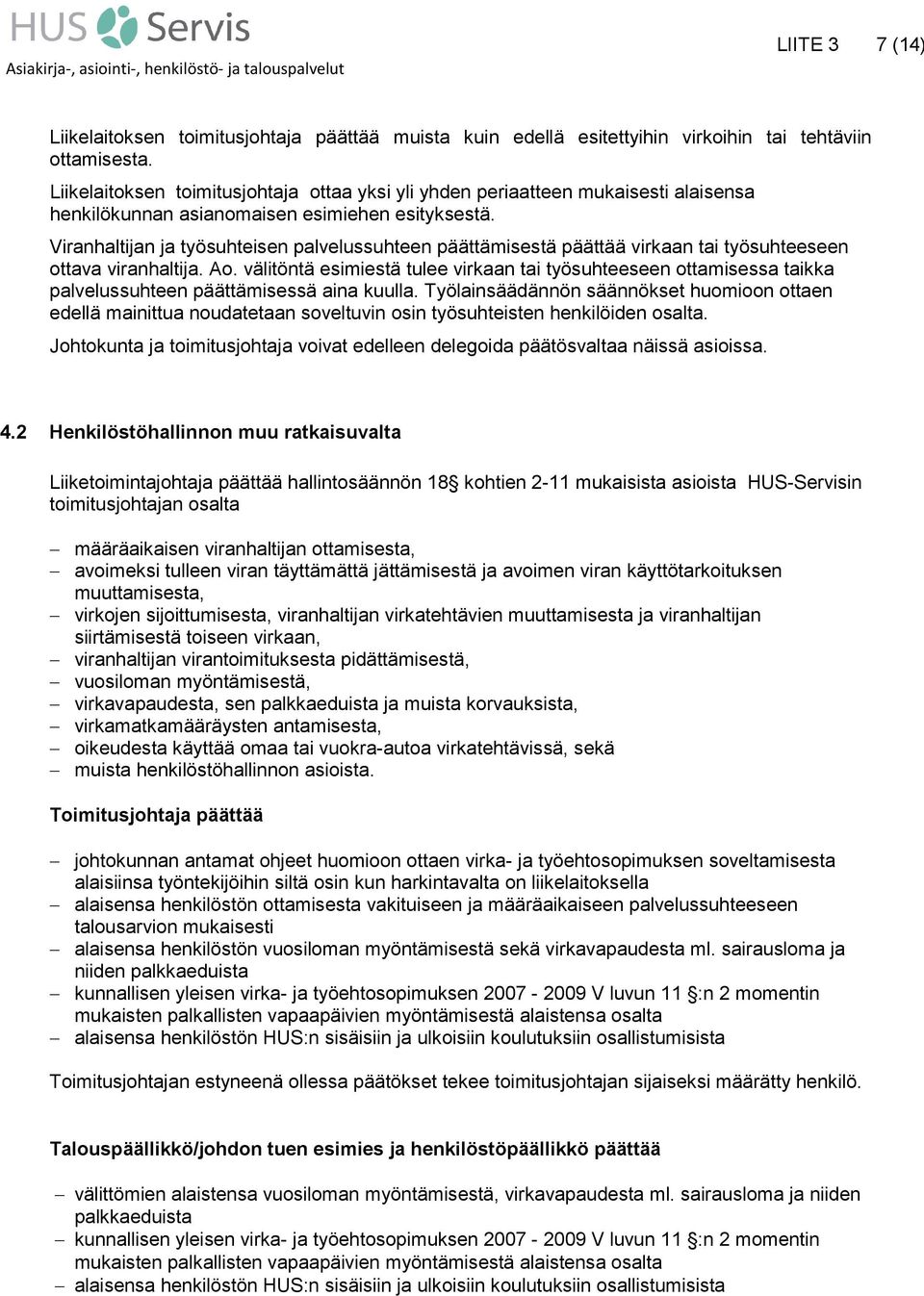 Viranhaltijan ja työsuhteisen palvelussuhteen päättämisestä päättää virkaan tai työsuhteeseen ottava viranhaltija. Ao.