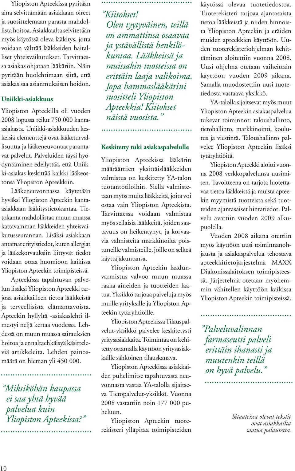 Näin pyritään huolehtimaan siitä, että asiakas saa asianmukaisen hoidon. Uniikkiasiakkuus Yliopiston Apteekilla oli vuoden 2008 lopussa reilut 750 000 kantaasiakasta.