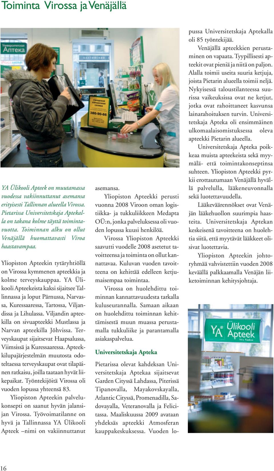 Yliopiston Apteekin tytäryhtiöllä on Virossa kymmenen apteekkia ja kolme terveyskauppaa.