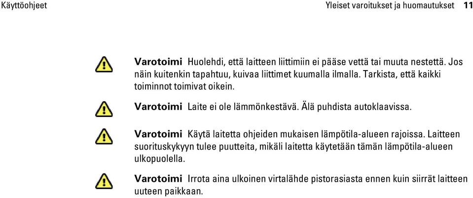 Varotoimi Laite ei ole lämmönkestävä. Älä puhdista autoklaavissa. Varotoimi Käytä laitetta ohjeiden mukaisen lämpötila-alueen rajoissa.