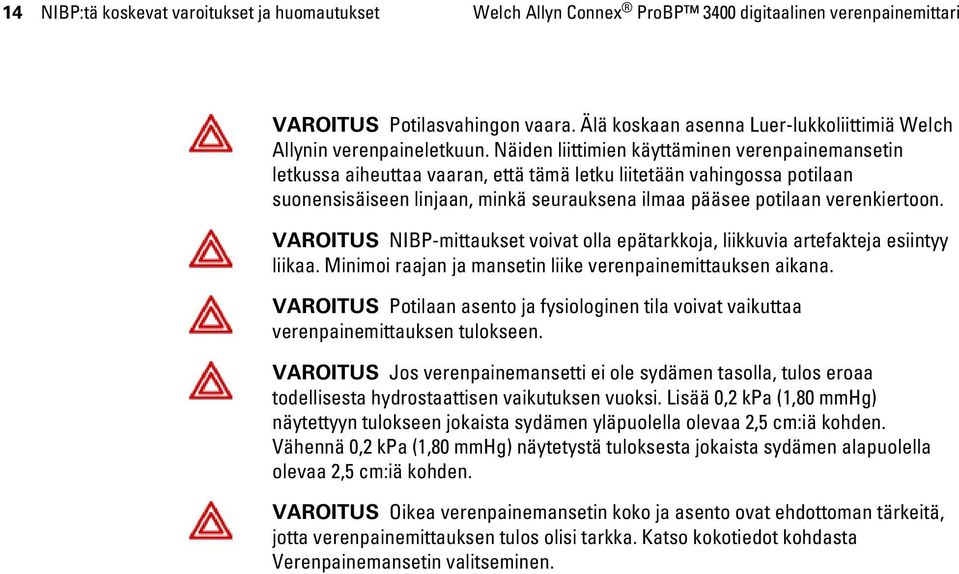 Näiden liittimien käyttäminen verenpainemansetin letkussa aiheuttaa vaaran, että tämä letku liitetään vahingossa potilaan suonensisäiseen linjaan, minkä seurauksena ilmaa pääsee potilaan