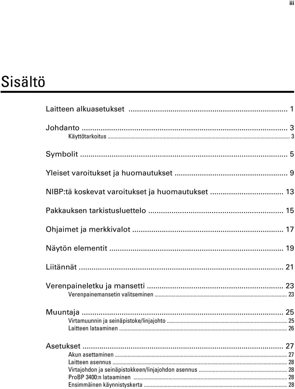 .. 21 Verenpaineletku ja mansetti... 23 Verenpainemansetin valitseminen... 23 Muuntaja... 25 Virtamuunnin ja seinäpistoke/linjajohto... 25 Laitteen lataaminen.